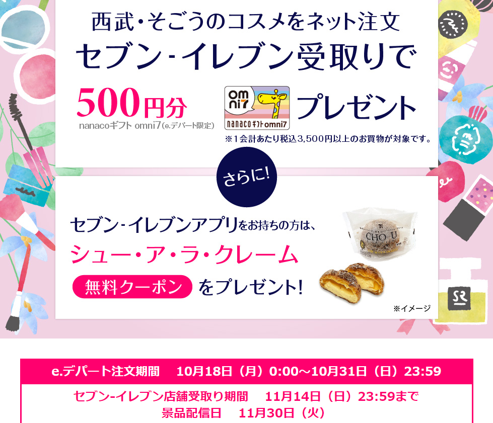 西武・そごうのショッピングサイト「e.デパート」でコスメをご注文いただくと、500円分のnanacoギフトomni７(e.デパート限定）をプレゼント｜通販 - 西武・そごうの e.デパート