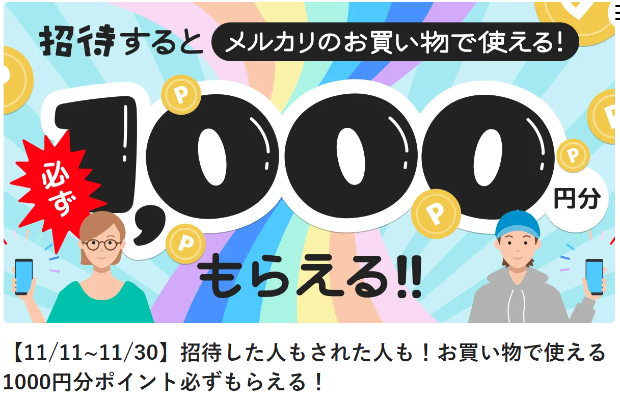 【11/11~11/30】招待した人もされた人も！お買い物で使える1000円分ポイント必ずもらえる！ | メルカリびより【公式サイト】