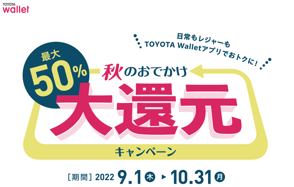 最大50％還元！『秋のおでかけ大還元キャンペーン』でおトクに楽しもう！ | TOYOTA Wallet | トヨタウォレット