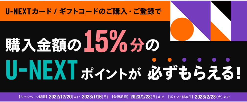 U-NEXTカード・ギフトコードのご購入・ご登録で、購入金額の15%分のU-NEXTポイントが必ずもらえる