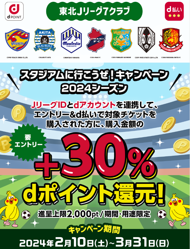 【dポイントクラブ】東北Jリーグ7クラブスタジアムに行こうぜ！キャンペーン2024シーズン　期間中にJリーグIDとdアカウントを連携して、エントリー＆d払いで対象チケットを購入した方にdポイント還元！