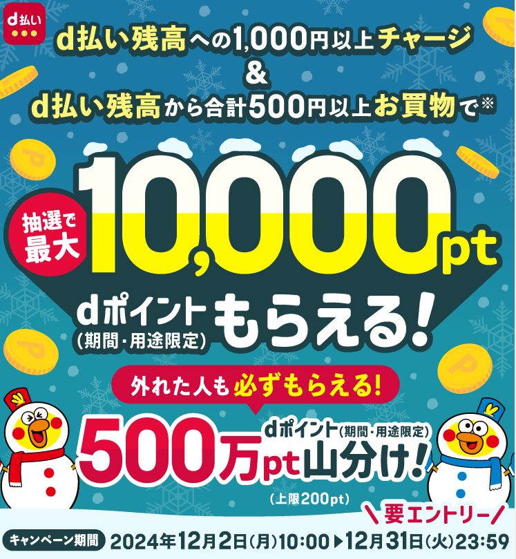 d払い残高へのチャージ&d払い残高からのお買物でdポイントが抽選で最大10,000ptもらえる！外れた人も必ずもらえる500万ptを山分け！キャンペーン｜d払い - かんたん、便利なスマホ決済